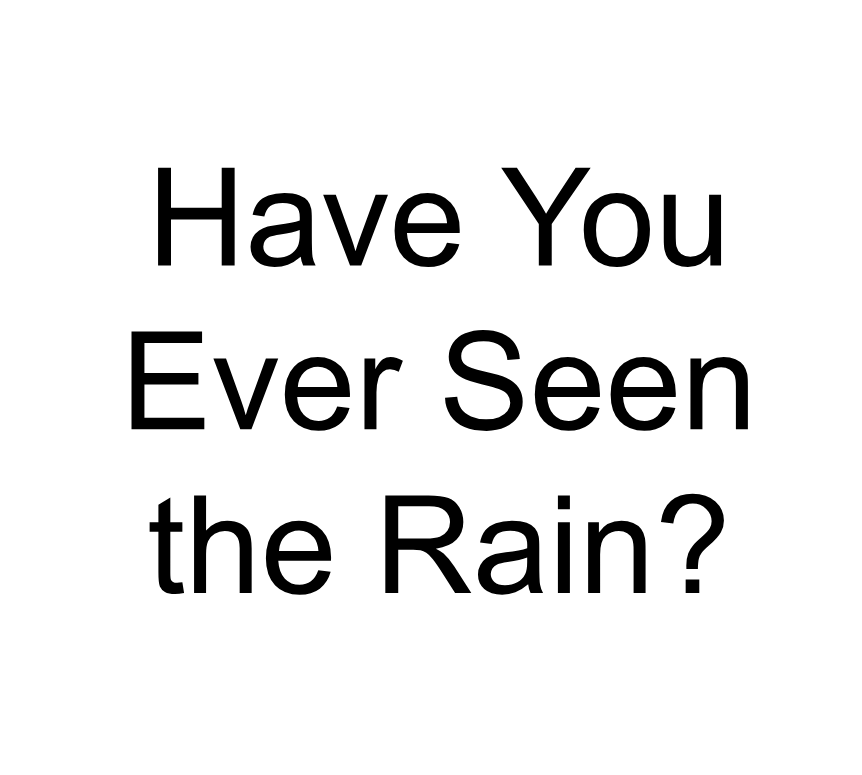Have You Ever Seen the Rain?